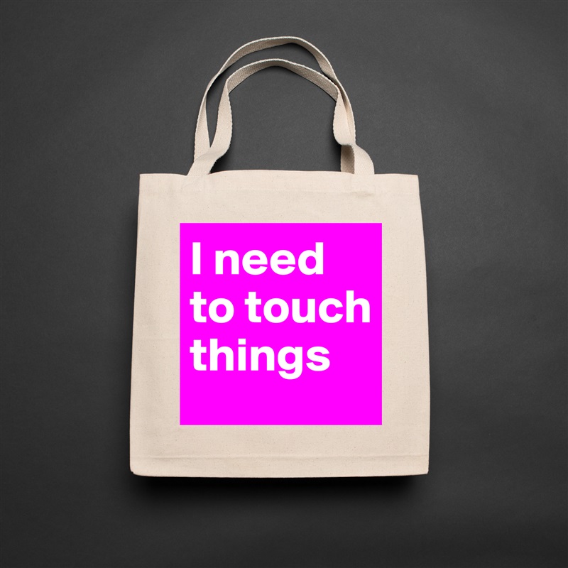 I need to touch things Natural Eco Cotton Canvas Tote 