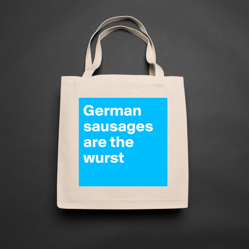 German sausages are the wurst
 Natural Eco Cotton Canvas Tote 