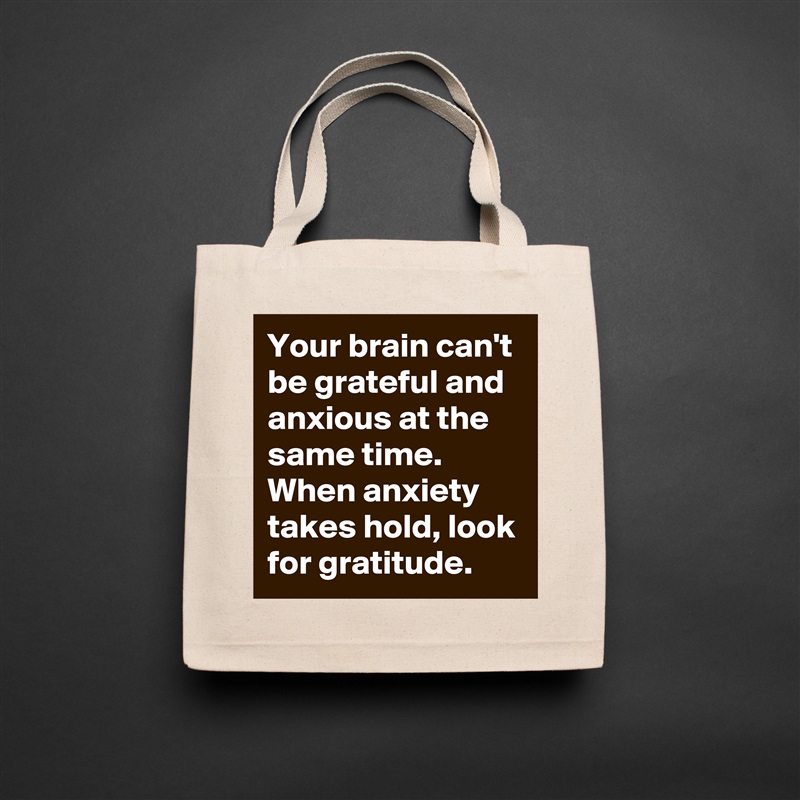 Your brain can't be grateful and anxious at the same time. When anxiety takes hold, look for gratitude. Natural Eco Cotton Canvas Tote 