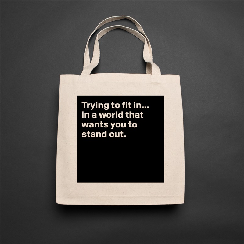 Trying to fit in... 
in a world that wants you to stand out.



 Natural Eco Cotton Canvas Tote 