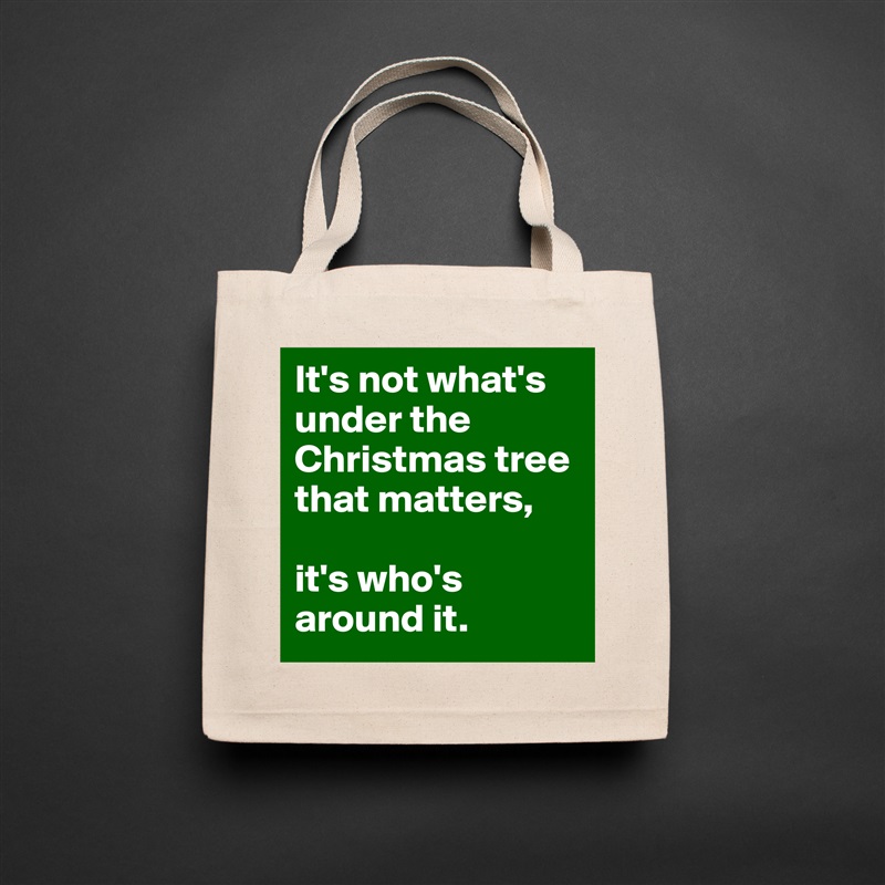 It's not what's under the Christmas tree that matters,

it's who's around it. Natural Eco Cotton Canvas Tote 