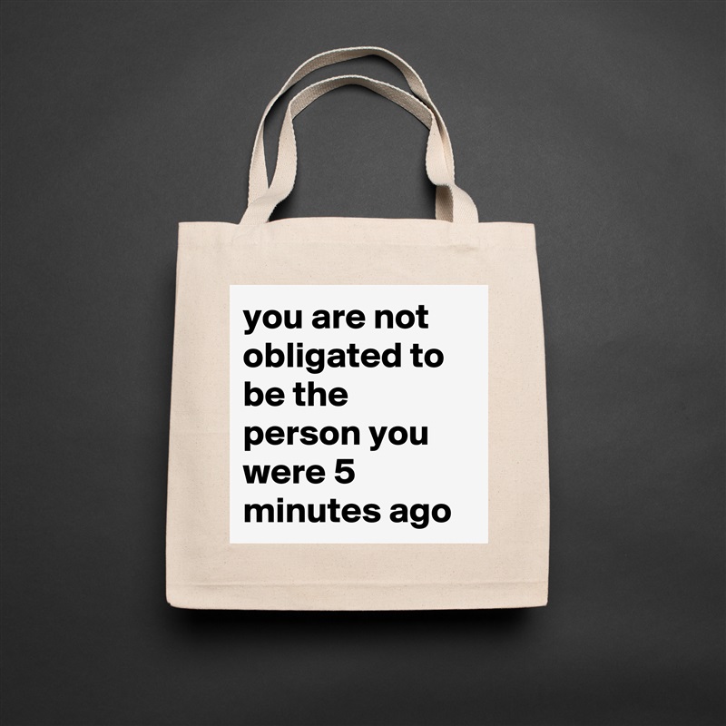 you are not obligated to be the person you were 5 minutes ago Natural Eco Cotton Canvas Tote 