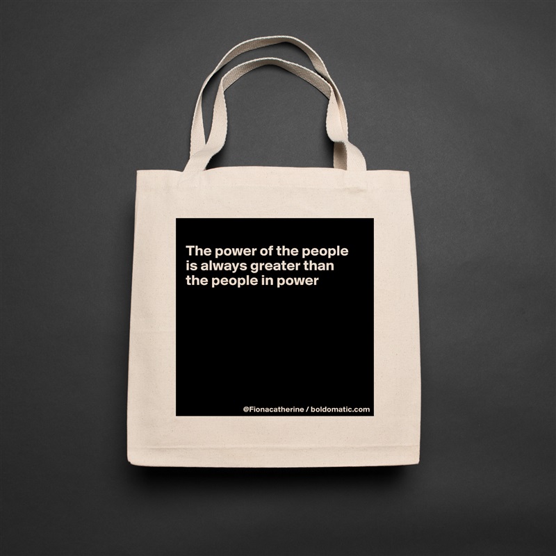 
The power of the people
is always greater than
the people in power







 Natural Eco Cotton Canvas Tote 