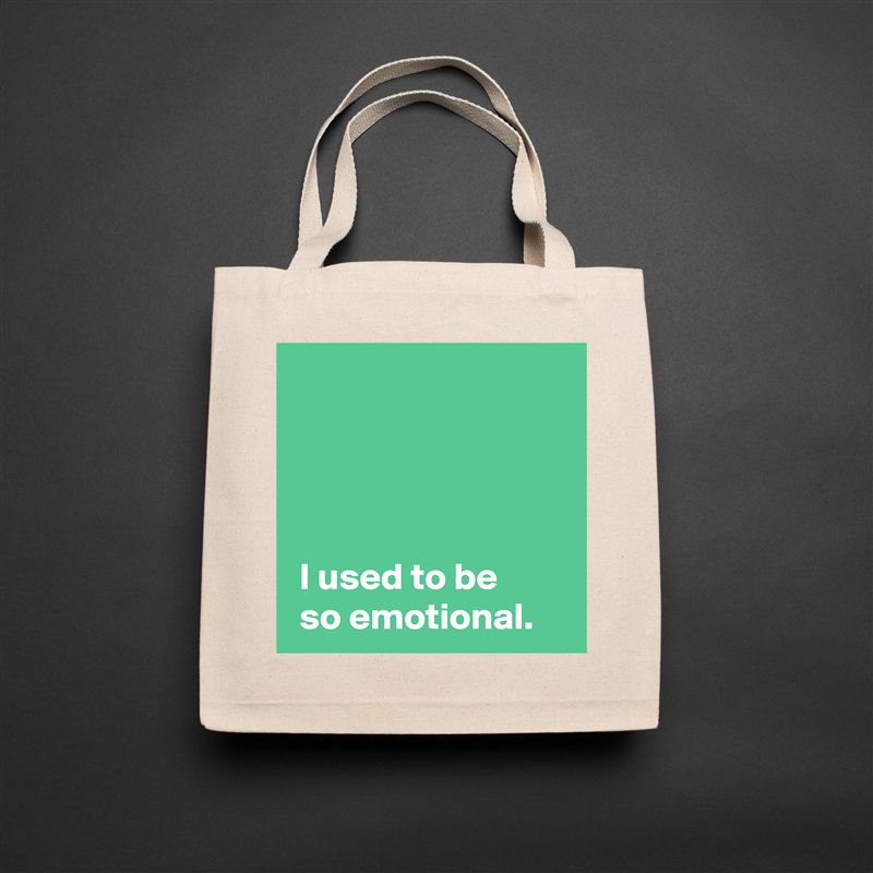 




 I used to be 
 so emotional. Natural Eco Cotton Canvas Tote 