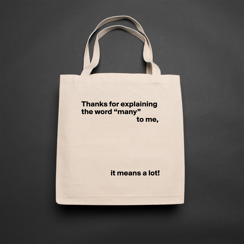 Thanks for explaining the word “many”
                                    to me,






                   it means a lot! Natural Eco Cotton Canvas Tote 
