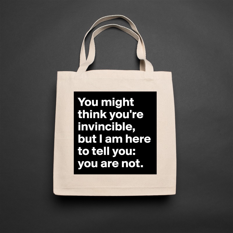 You might think you're invincible, but I am here to tell you: you are not. Natural Eco Cotton Canvas Tote 