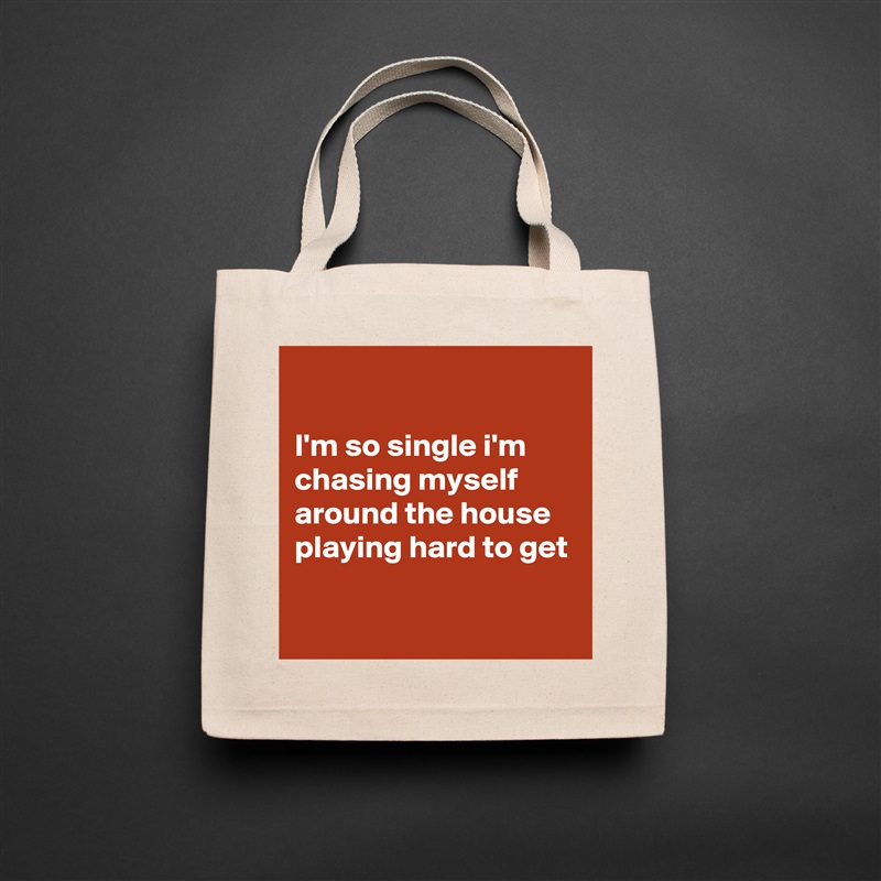 

I'm so single i'm chasing myself around the house playing hard to get

 Natural Eco Cotton Canvas Tote 