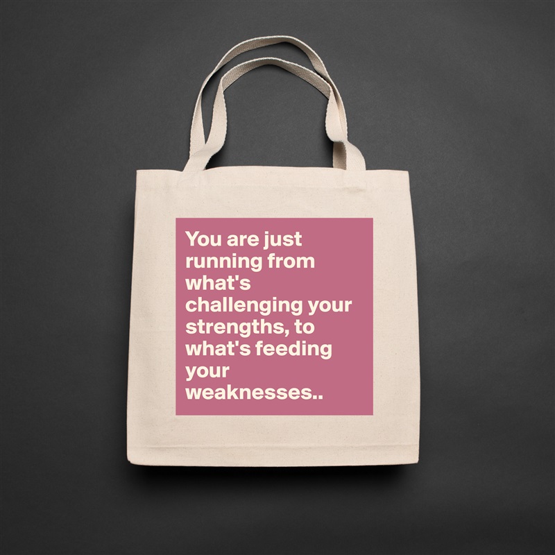 You are just running from what's challenging your  strengths, to what's feeding your weaknesses.. Natural Eco Cotton Canvas Tote 