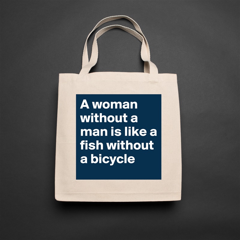 A woman without a man is like a fish without a bicycle  Natural Eco Cotton Canvas Tote 