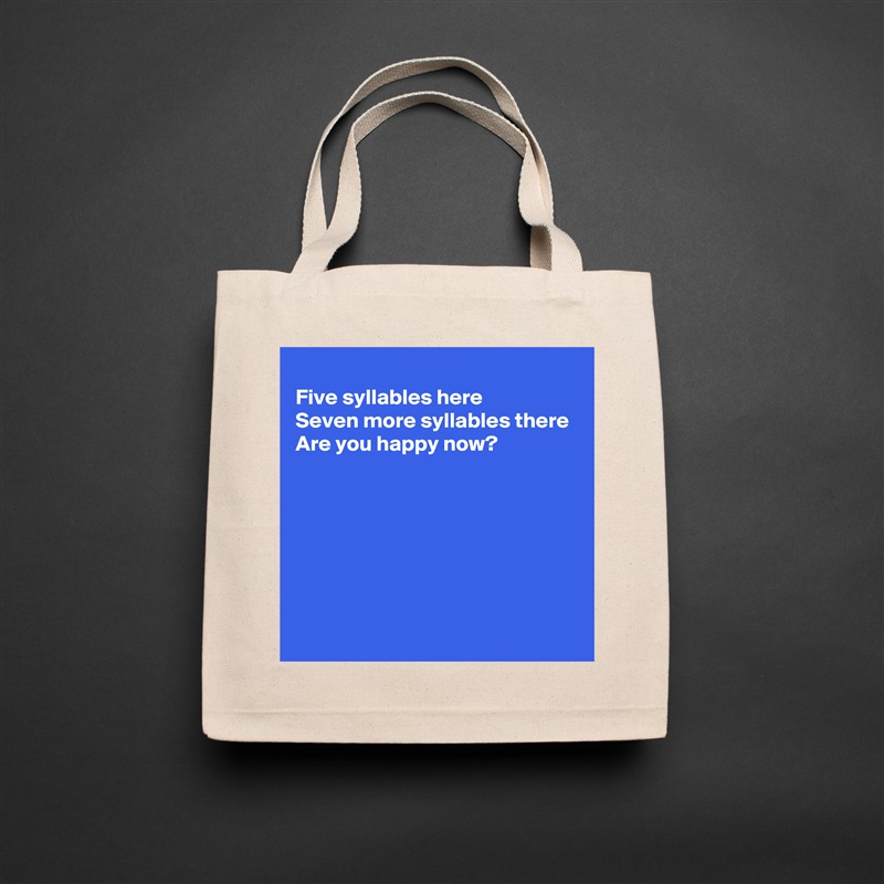 
Five syllables here
Seven more syllables there
Are you happy now?






 Natural Eco Cotton Canvas Tote 