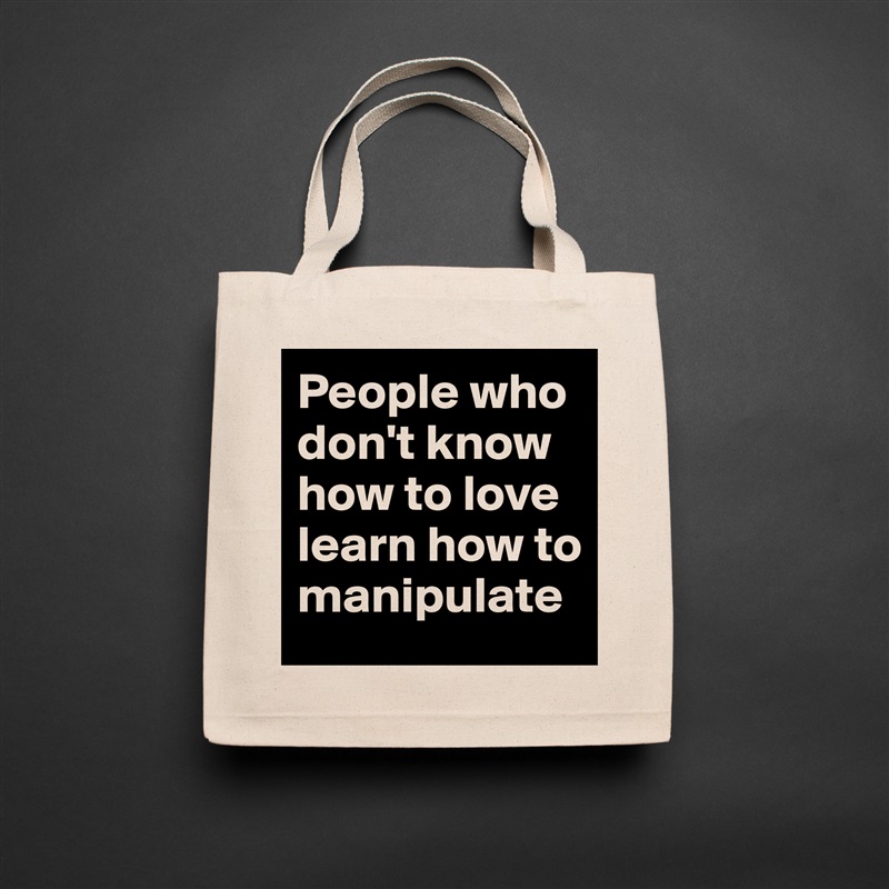 People who don't know how to love learn how to manipulate Natural Eco Cotton Canvas Tote 