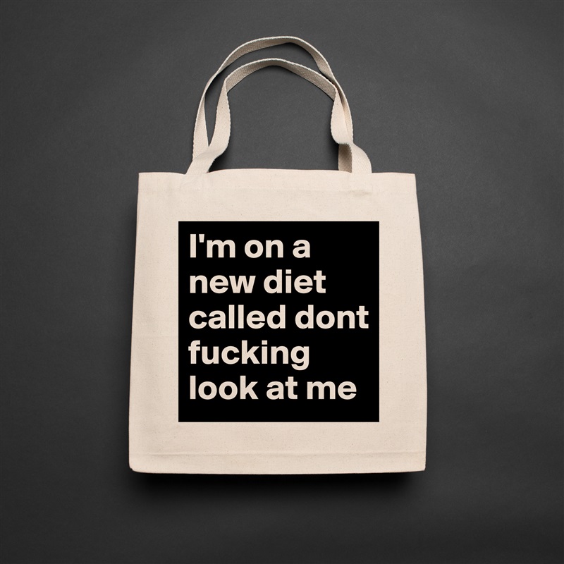 I'm on a new diet called dont fucking look at me  Natural Eco Cotton Canvas Tote 