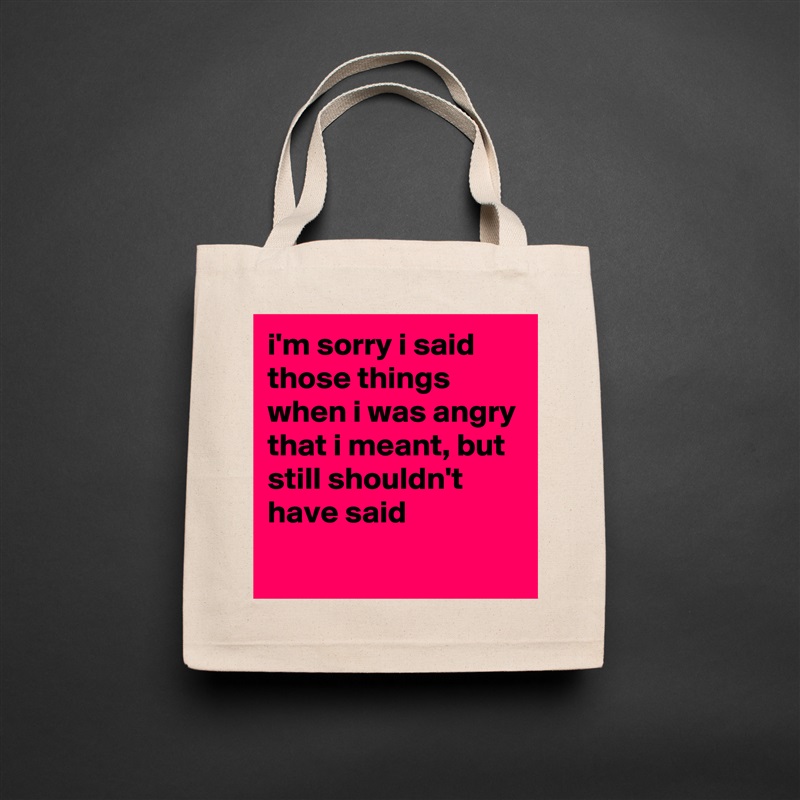 i'm sorry i said those things when i was angry that i meant, but still shouldn't have said
 Natural Eco Cotton Canvas Tote 