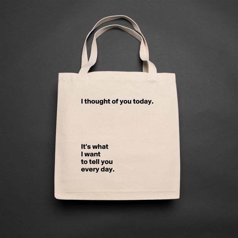  I thought of you today.





 It's what 
 I want 
 to tell you 
 every day. Natural Eco Cotton Canvas Tote 