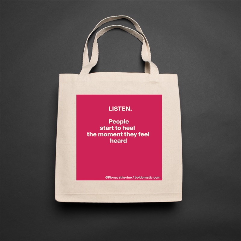 
                      LISTEN.

                      People
               start to heal
     the moment they feel
                       heard




 Natural Eco Cotton Canvas Tote 
