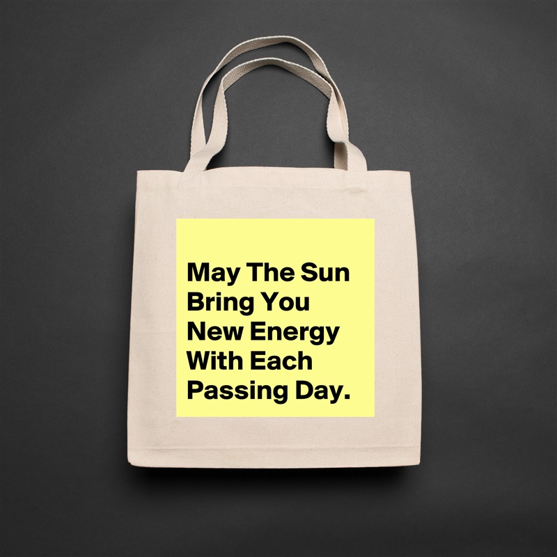 
May The Sun Bring You New Energy With Each Passing Day. Natural Eco Cotton Canvas Tote 