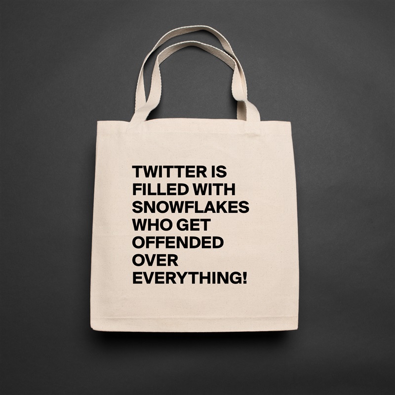 TWITTER IS FILLED WITH SNOWFLAKES WHO GET OFFENDED OVER EVERYTHING! Natural Eco Cotton Canvas Tote 