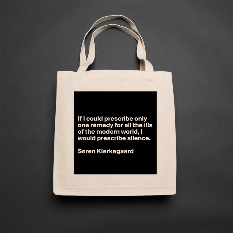 


If I could prescribe only one remedy for all the ills of the modern world, I would prescribe silence.

Søren Kierkegaard

 Natural Eco Cotton Canvas Tote 