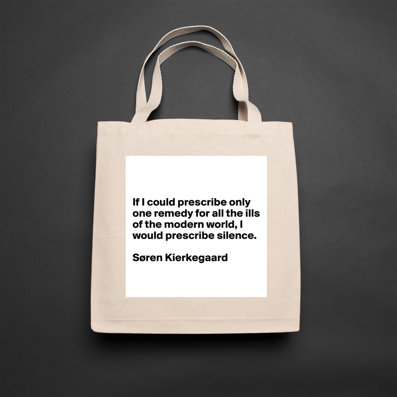 


If I could prescribe only one remedy for all the ills of the modern world, I would prescribe silence.

Søren Kierkegaard

 Natural Eco Cotton Canvas Tote 