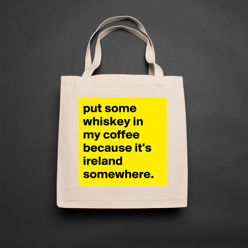put some whiskey in my coffee because it's ireland somewhere. Natural Eco Cotton Canvas Tote 