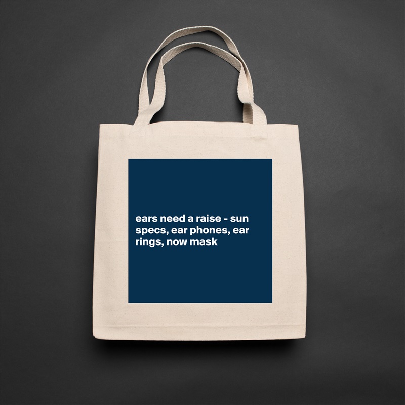 



ears need a raise - sun specs, ear phones, ear rings, now mask 



 Natural Eco Cotton Canvas Tote 