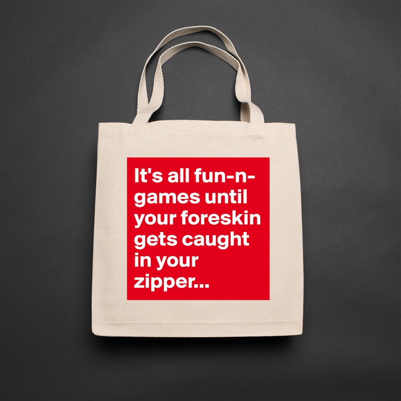 It's all fun-n-games until your foreskin gets caught in your zipper... Natural Eco Cotton Canvas Tote 