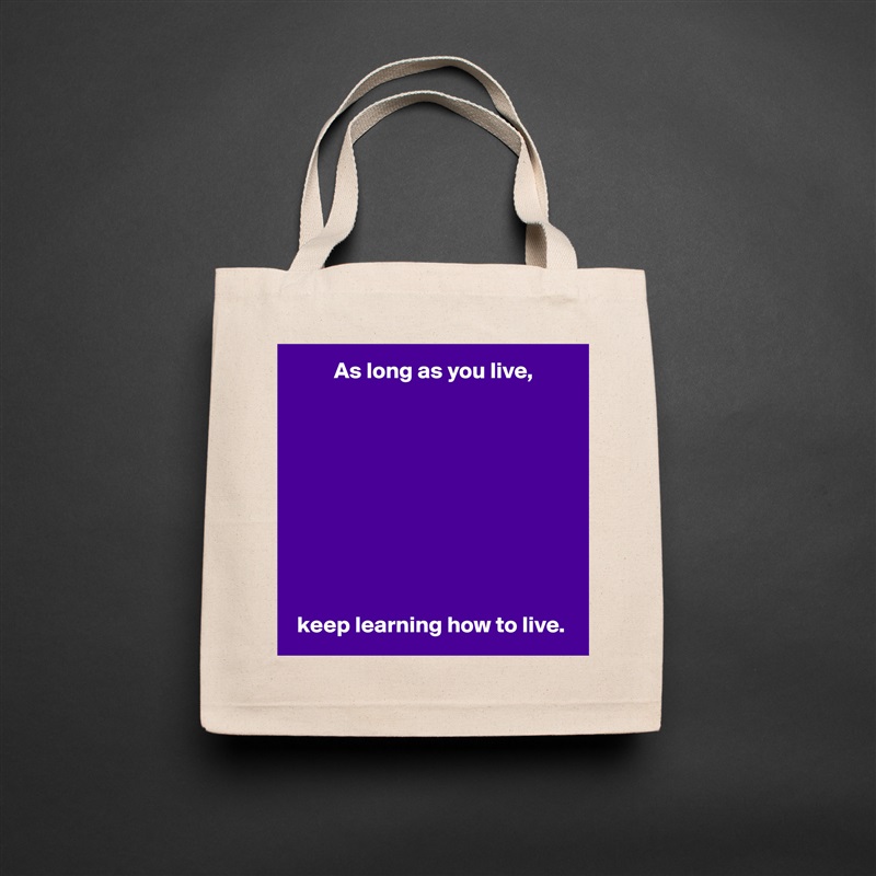          As long as you live,










 keep learning how to live. Natural Eco Cotton Canvas Tote 
