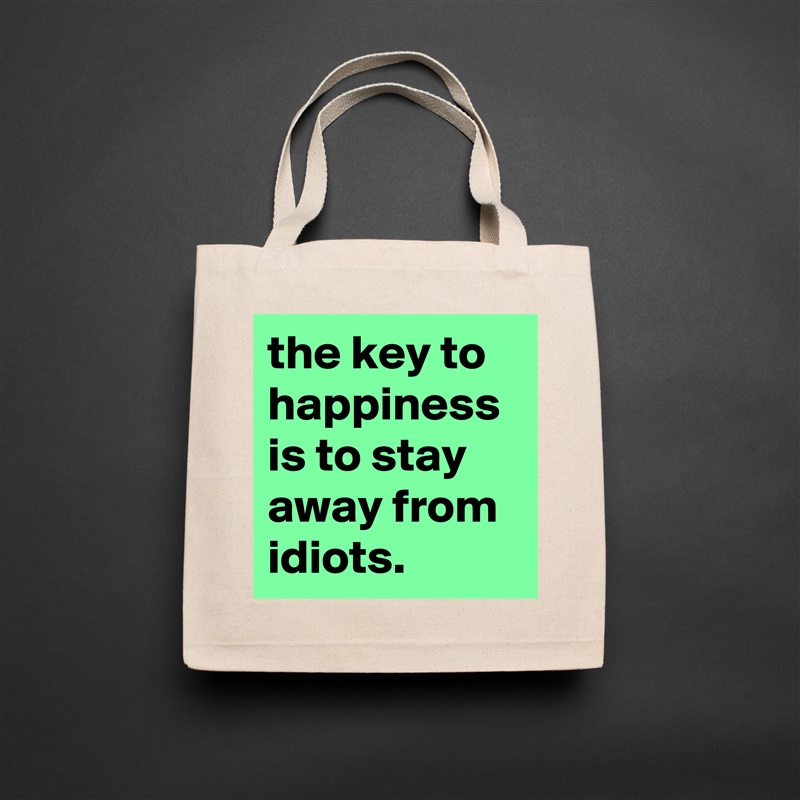 the key to happiness is to stay away from idiots. Natural Eco Cotton Canvas Tote 