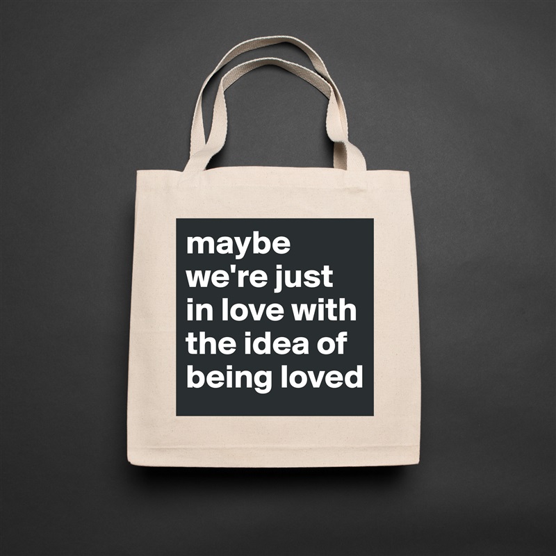 maybe we're just in love with the idea of being loved  Natural Eco Cotton Canvas Tote 