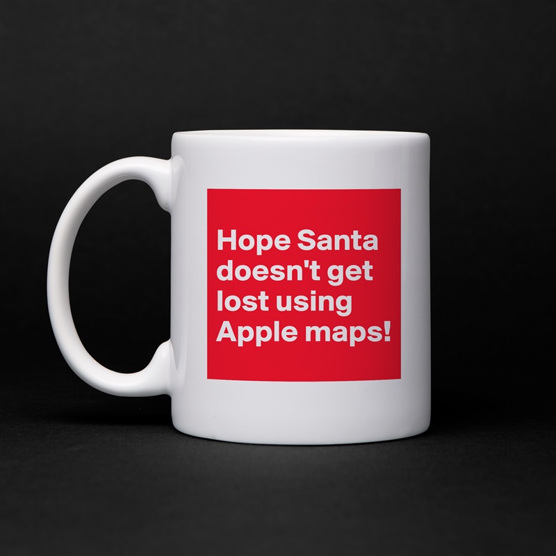 
Hope Santa doesn't get lost using Apple maps! White Mug Coffee Tea Custom 