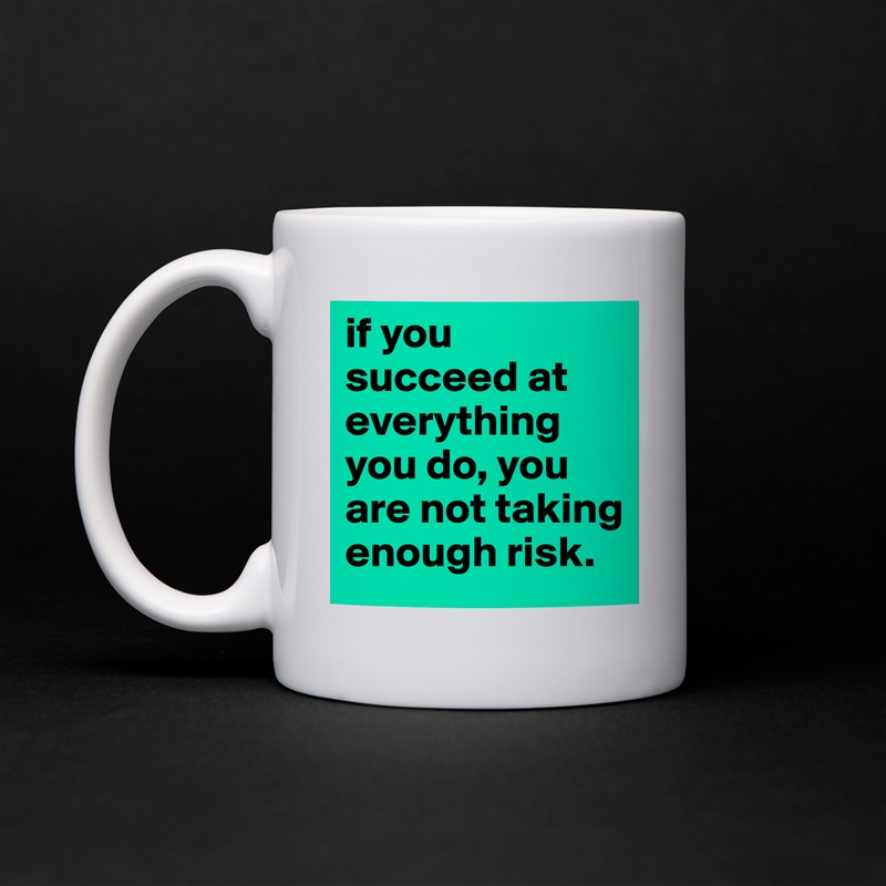 Mug "if you succeed at everything you do, you are not t. 
