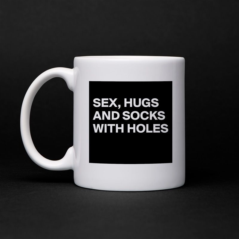 SEX, HUGS AND SOCKS WITH HOLES White Mug Coffee Tea Custom. 