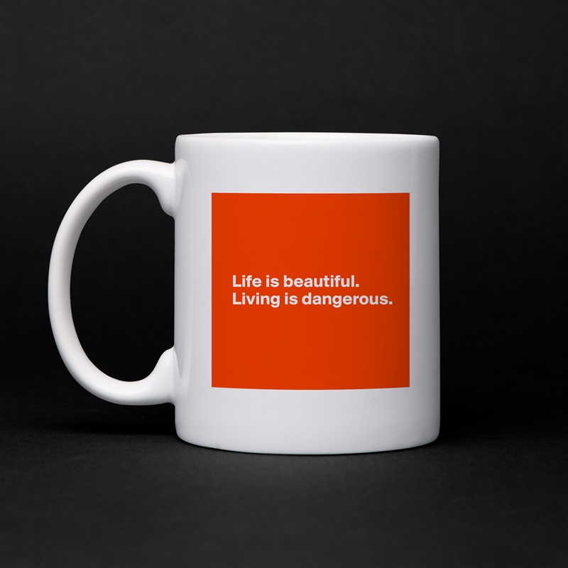 



   Life is beautiful.
   Living is dangerous.



 White Mug Coffee Tea Custom 