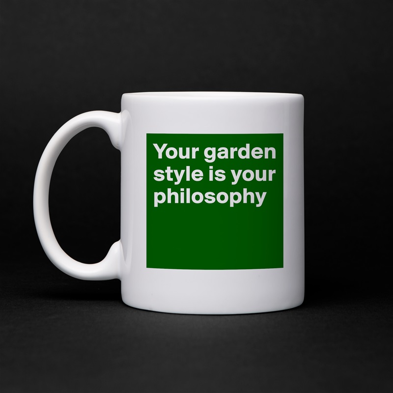 Your garden style is your philosophy

 White Mug Coffee Tea Custom 