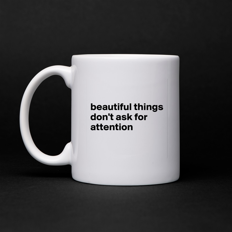 

beautiful things don't ask for attention

 White Mug Coffee Tea Custom 
