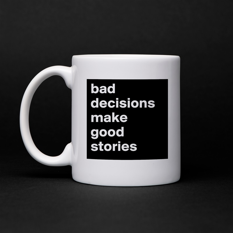 bad decisions make good stories White Mug Coffee Tea Custom 