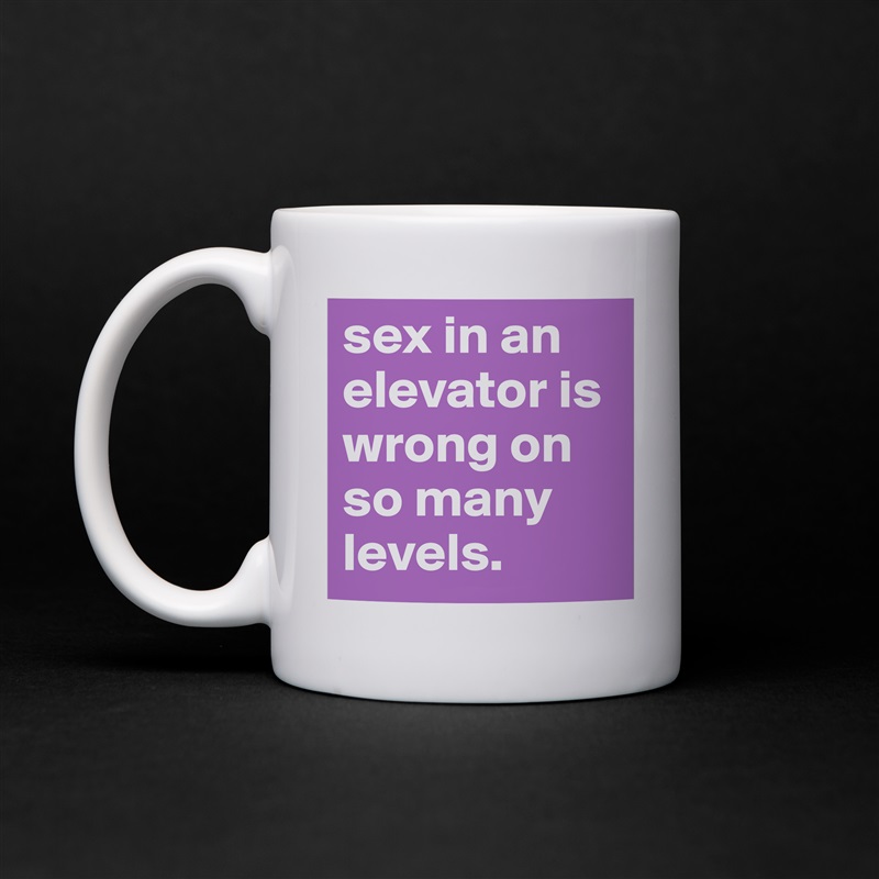 sex in an elevator is wrong on so many levels. White Mug Coffee Tea Custom 