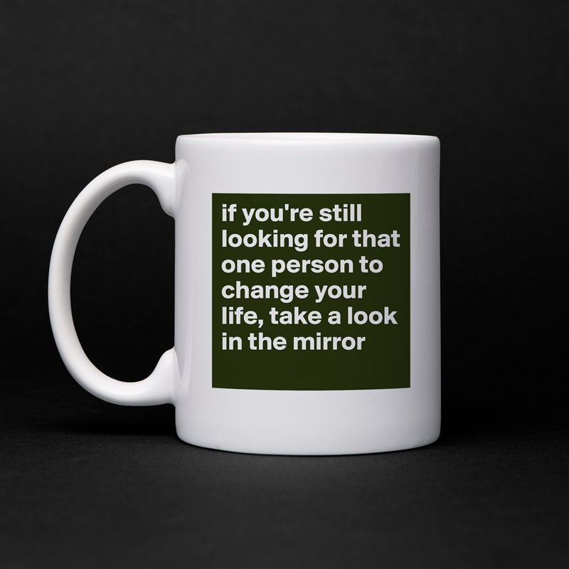 Mug "if you're still looking for that one person to cha. 
