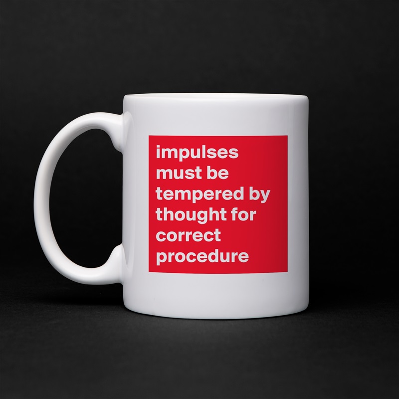 impulses must be tempered by thought for correct procedure White Mug Coffee Tea Custom 