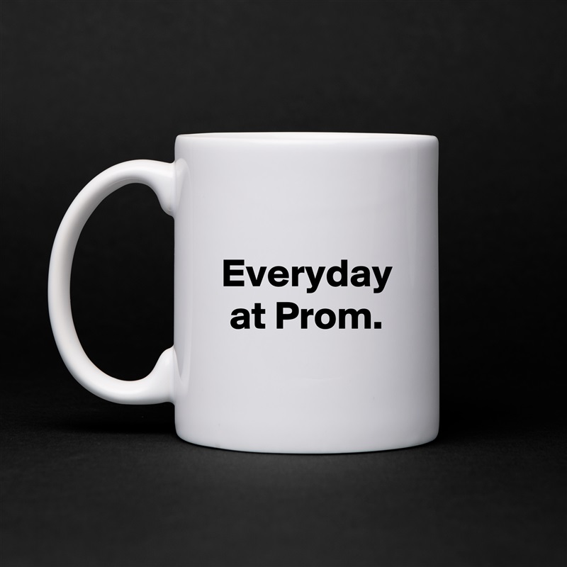 Everyday at Prom. White Mug Coffee Tea Custom 