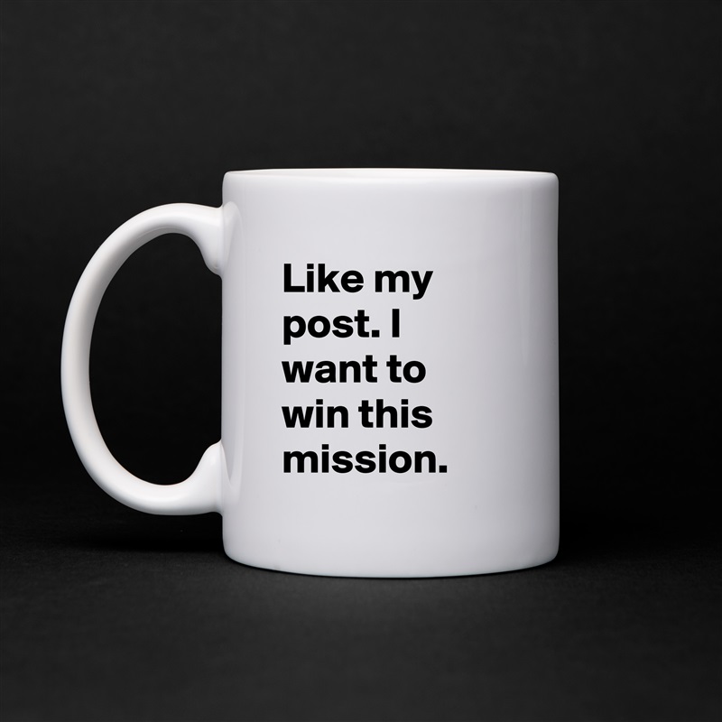 Like my post. I want to win this mission. White Mug Coffee Tea Custom 