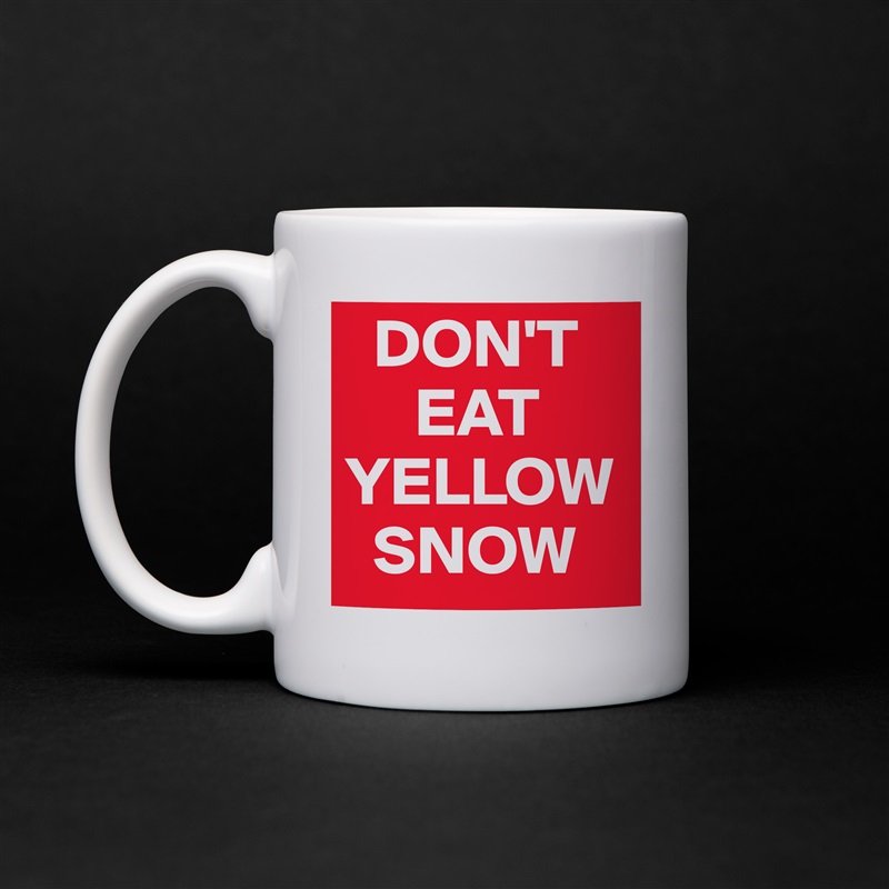   DON'T
     EAT YELLOW    
  SNOW White Mug Coffee Tea Custom 