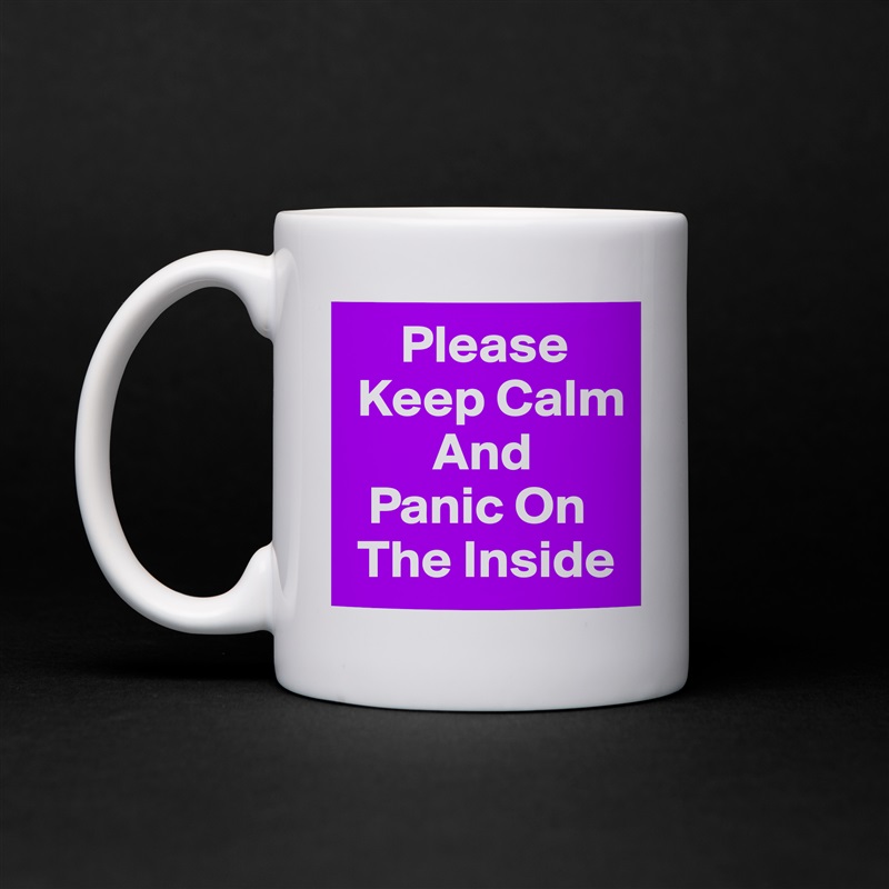      Please  
 Keep Calm
        And
  Panic On    
 The Inside White Mug Coffee Tea Custom 