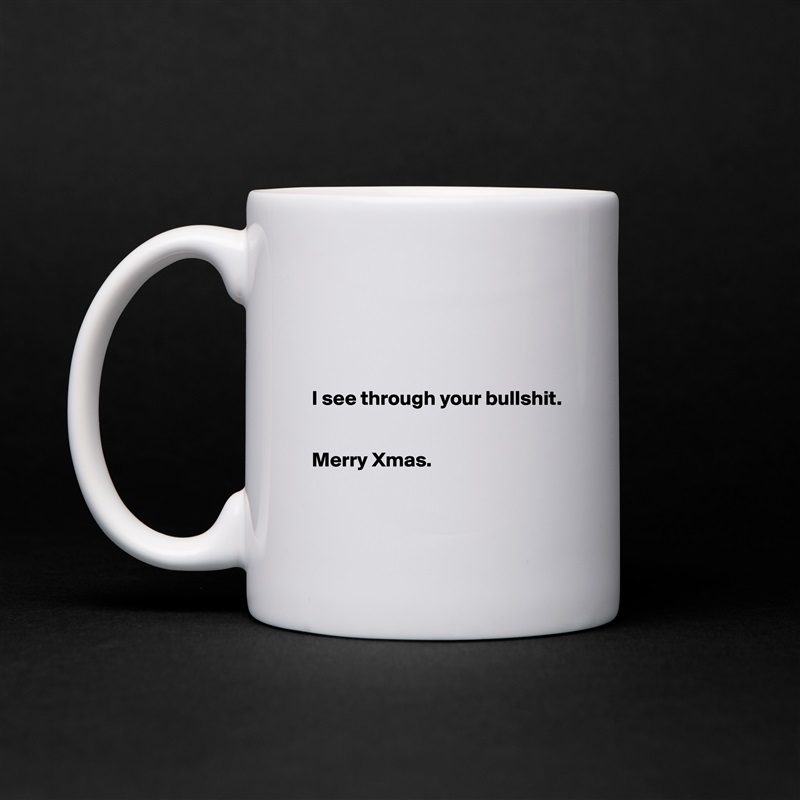 




I see through your bullshit.


Merry Xmas. 


 White Mug Coffee Tea Custom 
