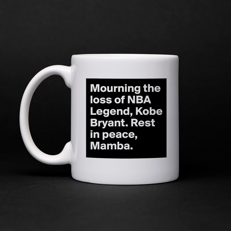 Mourning the loss of NBA Legend, Kobe
Bryant. Rest in peace, Mamba. White Mug Coffee Tea Custom 