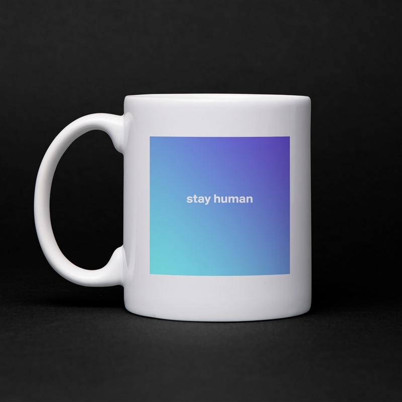 



            stay human




 White Mug Coffee Tea Custom 