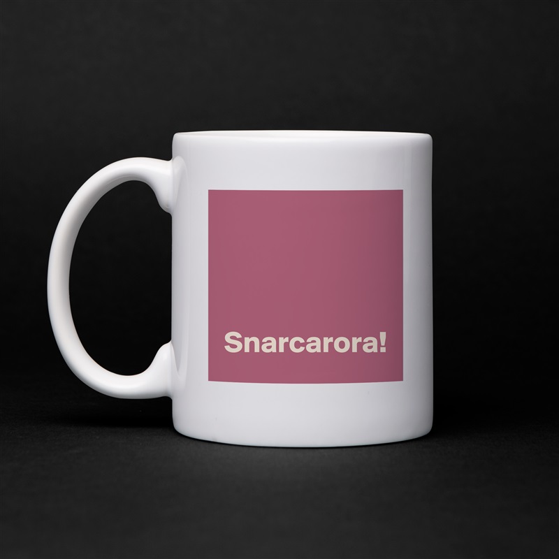 



 Snarcarora! White Mug Coffee Tea Custom 