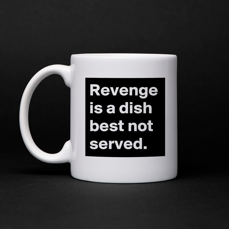 Edit Mug "Revenge is a dish best not served. 