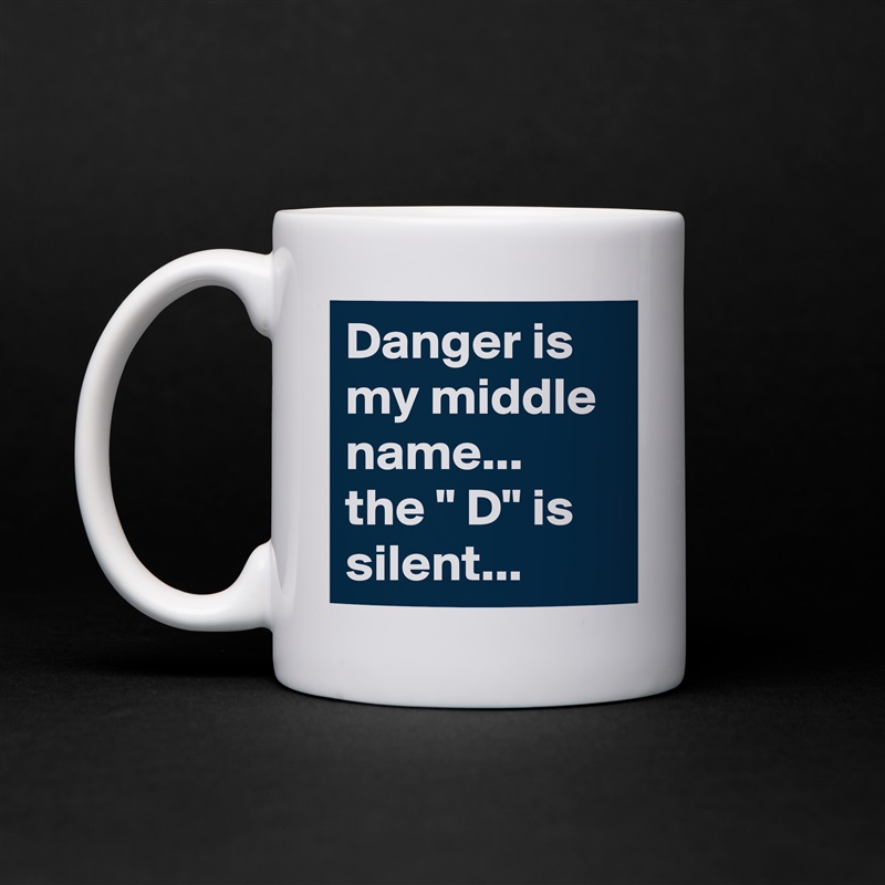Danger is my middle name... the " D" is silent... White Mug Coffee Tea Custom 