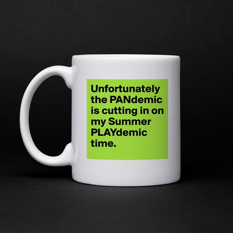 Unfortunately the PANdemic is cutting in on my Summer PLAYdemic time. White Mug Coffee Tea Custom 